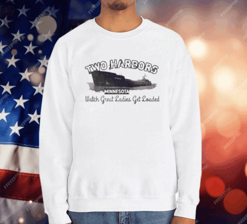 TWO HARBORS AMERICAS MINNESOTA Watch Great Ladies Get Loaded T-Shirt