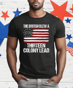 The British Blew A Thirteen Colony Lead 1776 T-Shirt