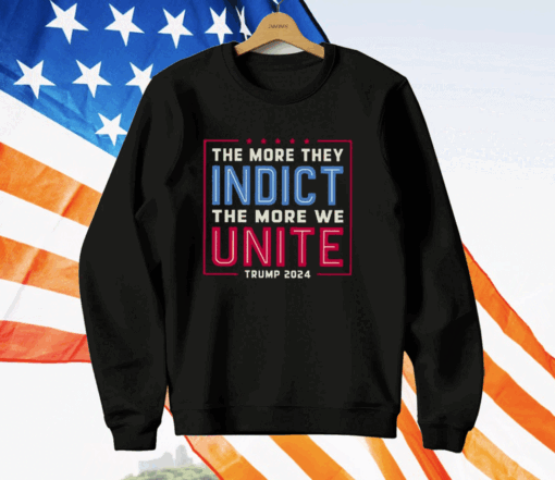 The More They Indict The More We Unite Trump 2024 T-Shirt