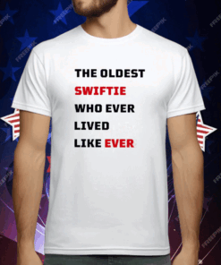 The Oldest Swiftie Who Ever Lived Like Ever T-Shirt