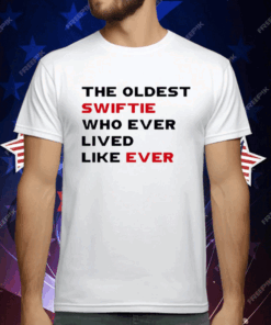 The Oldest Swiftie Who Ever Lived Like Ever T-Shirt