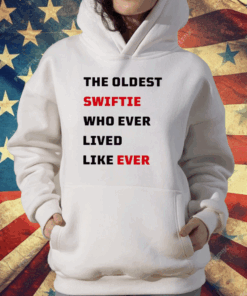 The Oldest Swiftie Who Ever Lived Like Ever T-Shirt