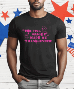 The Pink Opaque Made Me Transgender T-Shirt