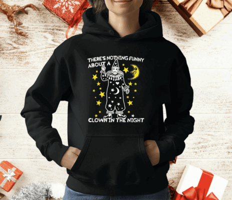 There's Nothing Funny About A Clown In The Night T-Shirt