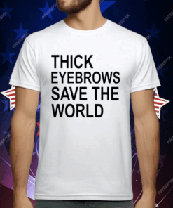 Thick Eyebrows Save The World T-Shirt