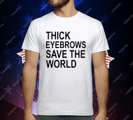 Thick Eyebrows Save The World T-Shirt