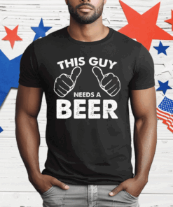 This Guy Needs A Beer T-Shirt