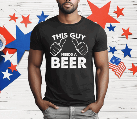 This Guy Needs A Beer T-Shirt