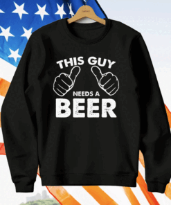 This Guy Needs A Beer T-Shirt