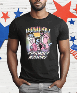 Threadguy Probably Nothing T-Shirt