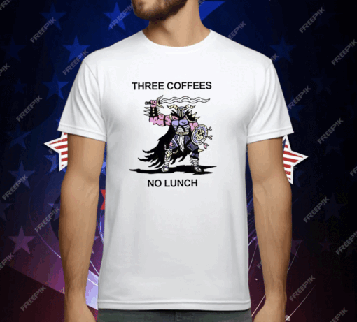 Three Coffees No Lunch T-Shirt