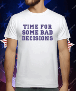 Time For Some Bad Decisions T-Shirt