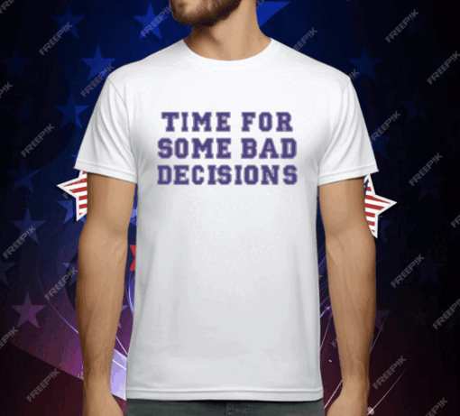 Time For Some Bad Decisions T-Shirt