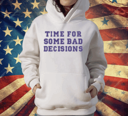 Time For Some Bad Decisions T-Shirt