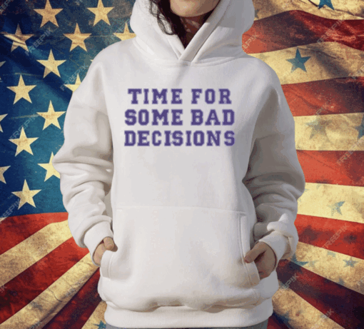 Time For Some Bad Decisions T-Shirt