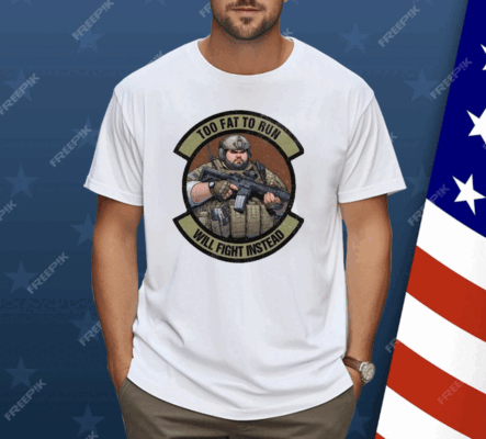 Too Fat To Run Will Fight Instead Overweight Military Shirt