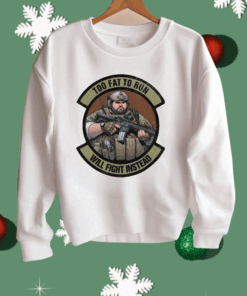 Too Fat To Run Will Fight Instead Overweight Military Shirt