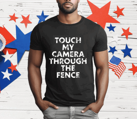 Touch My Camera Through The Fence T-Shirt