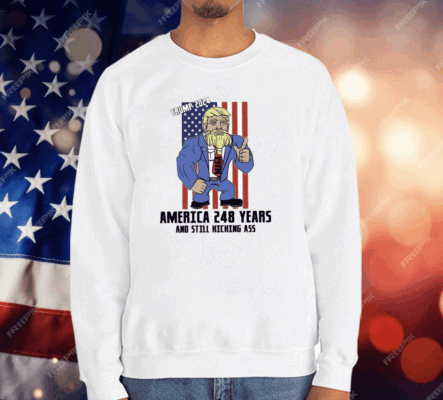 Trump 2024 America 248 Years And Still Kicking Ass T-Shirt