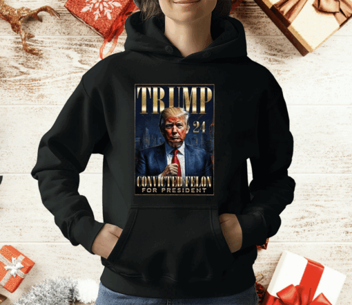 Trump 2024 Convicted Felon For President T-Shirt