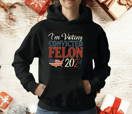 Trump 2024 Convicted Felon I’m Voting Convicted Felon 2024 T-Shirt