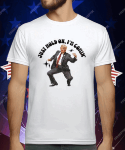 Trump Dancing 2024 Just Hold On I’m Coming T-Shirt