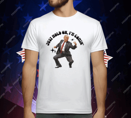 Trump Dancing 2024 Just Hold On I’m Coming T-Shirt