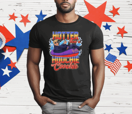 Trump Hotter Than A Hoochie Coochie T-Shirt