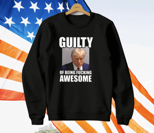 Trump Mugshot Guilty Of Being Fucking Awesome T-Shirt