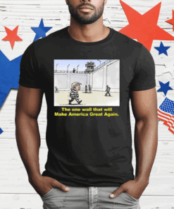 Trump The One Wall That Will Make America Great Again T-Shirt