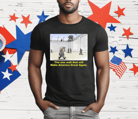 Trump The One Wall That Will Make America Great Again T-Shirt