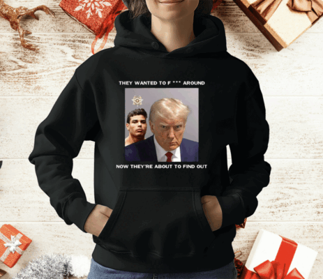 Trump X Paulo Mugshot They Want To Fuck Around T-Shirt