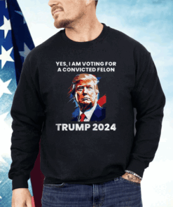 Trump Yes I Am Voting For a Convicted Felon Shirt