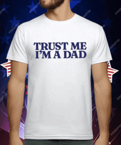 Trust Me Im A Dad T-Shirt