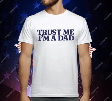 Trust Me Im A Dad T-Shirt