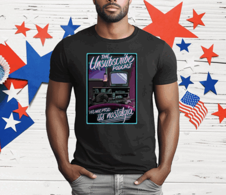 Unsubscribe Podcast Unsub Nostalgia T-Shirt