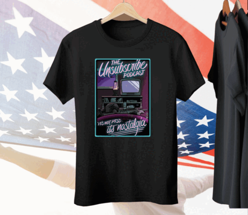 Unsubscribe Podcast Unsub Nostalgia T-Shirt