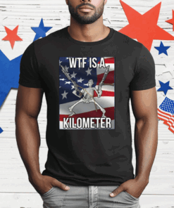 WTF Is A Kilometer T-Shirt