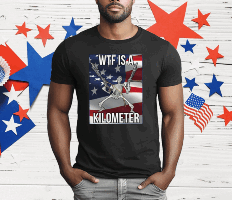 WTF Is A Kilometer T-Shirt