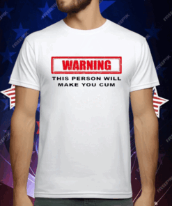 Warning This Person Will Make You Cum T-Shirt