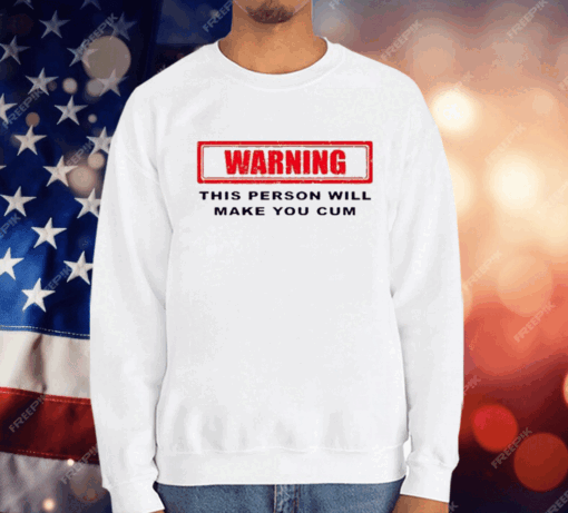 Warning This Person Will Make You Cum T-Shirt