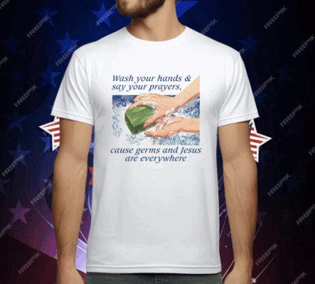 Wash Your Hands & Say Your Prayers Cause Germs And Jesus Are Everywhere T-Shirt