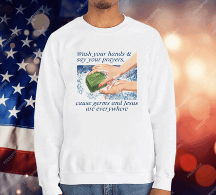 Wash Your Hands & Say Your Prayers Cause Germs And Jesus Are Everywhere T-Shirt