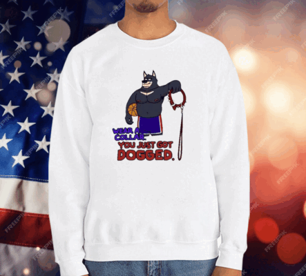 Wear A Collar You Just Got Dogged T-Shirt