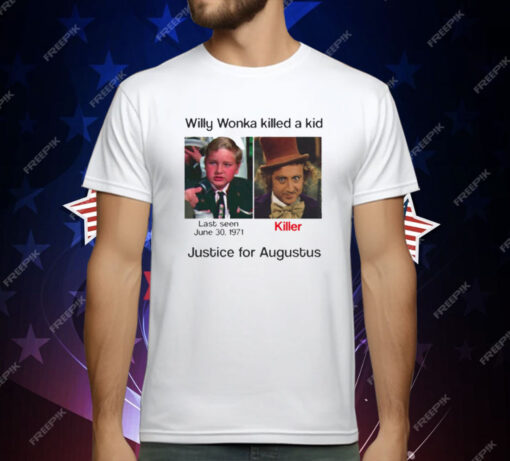 Willy Wonka Killed A Kid Justice For Augustus T-Shirt