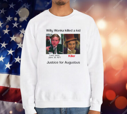 Willy Wonka Killed A Kid Justice For Augustus Tee Shirt