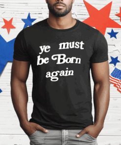 Ye Must Be Born Again T-Shirt