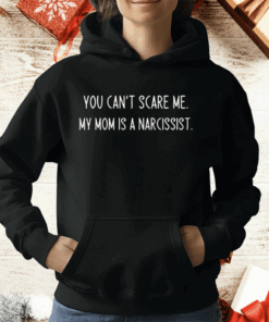 You Can’t Scare Me My Mom Is A Narcissist T-Shirt