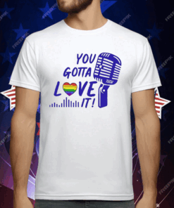 You gotta love it T-Shirt