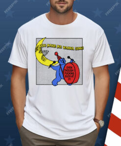 You Make Me Wanna Sing! Even Though I Fucking Suck At It! by Renaissance Man Shirt